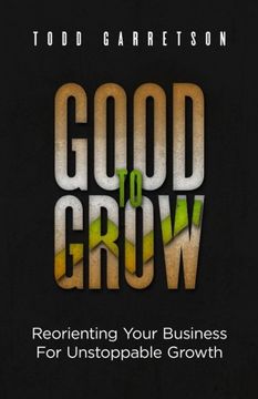 portada Good to Grow: Reorienting Your Business for Unstoppable Growth