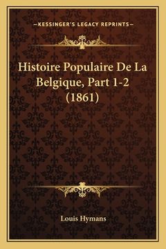portada Histoire Populaire De La Belgique, Part 1-2 (1861) (en Francés)