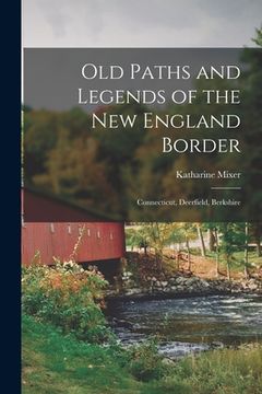 portada Old Paths and Legends of the New England Border; Connecticut, Deerfield, Berkshire (en Inglés)