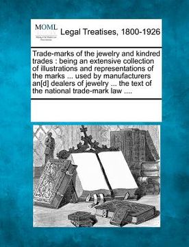 portada trade-marks of the jewelry and kindred trades: being an extensive collection of illustrations and representations of the marks ... used by manufacture (en Inglés)