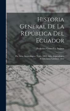 portada Historia General de la República del Ecuador: Pte. Atlas Arqueológico: Texto. 1892. Atlas Arqueológico Ecuatoriano: Láminas. 1892.