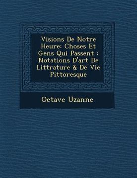portada Visions de Notre Heure: Choses Et Gens Qui Passent: Notations D'Art de Litt Rature & de Vie Pittoresque (en Francés)