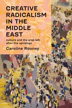 portada Creative Radicalism in the Middle East: Culture and the Arab Left after the Uprisings (en Inglés)