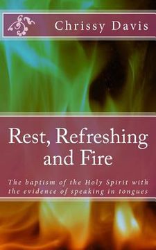 portada Rest, Refreshing and Fire: The Baptism of the Holy Spirit with the Evidence of Speaking in Tongues (in English)