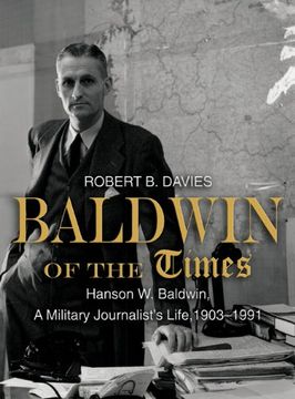 portada Baldwin of the Times: Hanson w. Baldwin, a Military Journalist's Life, 1903-1991 (in English)