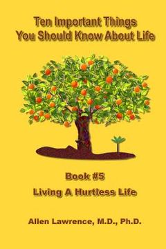 portada Ten Important Things You Should Know About Life: Book #5 - Living A Hurtless Life (en Inglés)