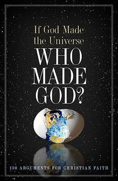 portada if god made the universe, who made god?: 130 arguments for christian faith