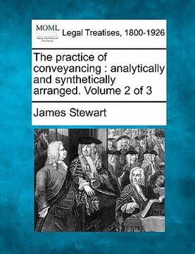 portada the practice of conveyancing: analytically and synthetically arranged. volume 2 of 3