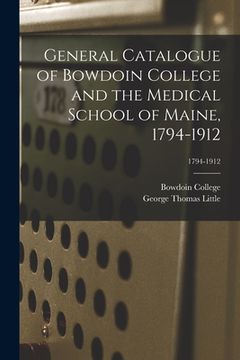 portada General Catalogue of Bowdoin College and the Medical School of Maine, 1794-1912; 1794-1912 (in English)
