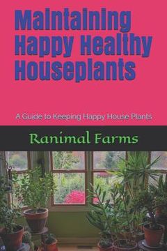 portada Maintaining Happy Healthy Houseplants: A Guide to Keeping Happy House Plants (in English)