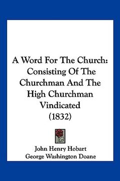 portada a word for the church: consisting of the churchman and the high churchman vindicated (1832)