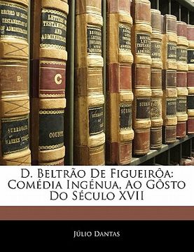 portada D. Beltrao de Figueiroa: Comedia Ingenua, Ao Gosto Do Seculo XVII (in Portuguese)