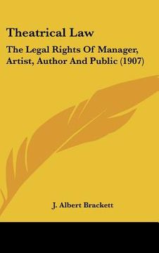 portada theatrical law: the legal rights of manager, artist, author and public (1907) (in English)