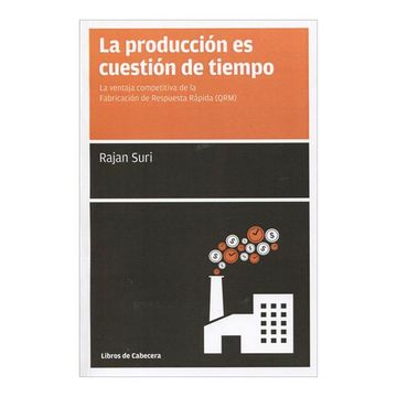 portada La Producción es Cuestión de Tiempo: La Ventaja Competitiva de la Fabricación de Respuesta Rápida (Qrm) (in Spanish)