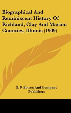 portada biographical and reminiscent history of richland, clay and marion counties, illinois (1909) (en Inglés)