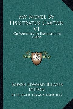 portada my novel by pisistratus caxton v1: or varieties in english life (1859) (en Inglés)
