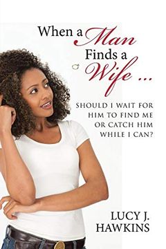 portada When a man Finds a Wife. Should i Wait for him to Find me or Catch him While i Can? (en Inglés)
