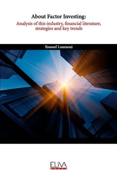 portada About Factor Investing: Analysis of this Industry, Financial Literature, Strategies and Key Trends (in English)