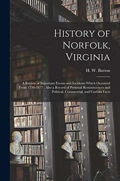 portada History of Norfolk, Virginia: A Review of Important Events and Incidents Which Occurred From 1736-1877: Also a Record of Personal Reminiscences and Political, Commercial, and Curious Facts