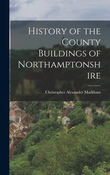 portada History of the County Buildings of Northamptonshire (en Inglés)