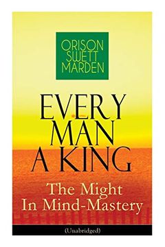 portada Every man a King - the Might in Mind-Mastery (Unabridged): How to Control Thought - the Power of Self-Faith Over Others (en Inglés)