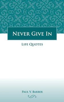 portada Never Give In: Volume IV: Life Quotes (en Inglés)