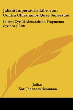 portada juliani imperatoris librorum contra christianos quae supersunt: insunt cyrilli alexandrini, fragmenta syriaca (1880) (in English)