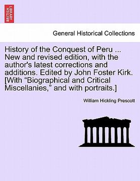 portada history of the conquest of peru ... new and revised edition, with the author's latest corrections and additions. edited by john foster kirk. [with "bi