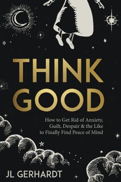 portada Think Good: How to Get Rid of Anxiety, Guilt, Despair & the Like to Finally Find Peace of Mind