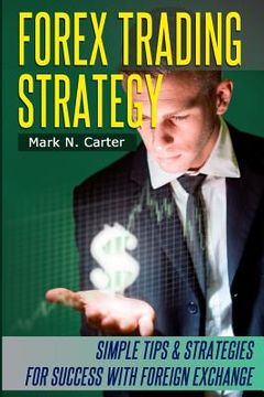 portada Forex Trading Strategy: Simple Tips and Strategies for Success with Foreign Exchange