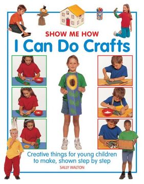 Show me How: I can do Crafts: Creative Things for Young Children to Make, Shown Step by Step