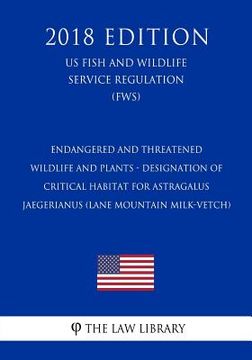 portada Endangered and Threatened Wildlife and Plants - Designation of Critical Habitat for Astragalus Jaegerianus (Lane Mountain Milk-Vetch) (US Fish and Wil (en Inglés)