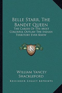 portada belle starr, the bandit queen: the career of the most colorful outlaw the indian territory ever knew (en Inglés)