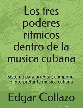 portada Los Tres Poderes Ritmicos Dentro de la Musica Cubana: Sistema Para Arreglar, Componer e Interpretar la Musica Cubana