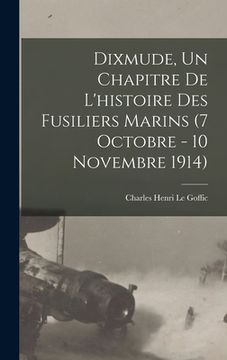 portada Dixmude, un chapitre de l'histoire des Fusiliers marins (7 octobre - 10 novembre 1914) (in French)