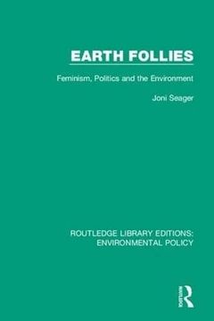 portada Earth Follies: Feminism, Politics and the Environment (Routledge Library Editions: Environmental Policy, Band 11) (en Inglés)