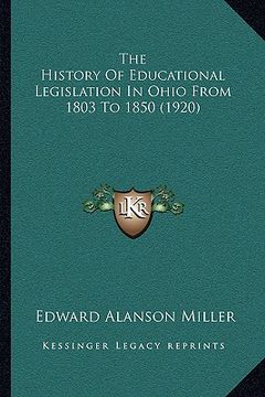 portada the history of educational legislation in ohio from 1803 to 1850 (1920) (en Inglés)