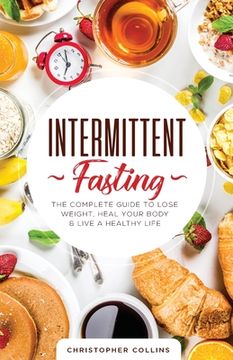 portada Intermittent Fasting: The Complete Guide to Lose Weight, Heal Your Body & Live a Healthy Life (en Inglés)