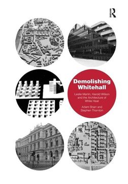 portada Demolishing Whitehall: Leslie Martin, Harold Wilson and the Architecture of White Heat. by Adam Sharr, Stephen Thornton