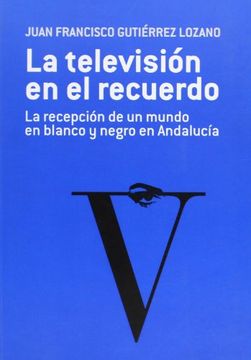 portada La televisión en el recuerdo: La recepción de un mundo en blanco y negro en Andalucía (Coediciones)
