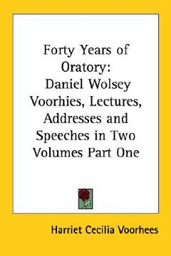 portada forty years of oratory: daniel wolsey voorhies, lectures, addresses and speeches in two volumes part one (en Inglés)