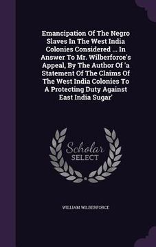 portada Emancipation Of The Negro Slaves In The West India Colonies Considered ... In Answer To Mr. Wilberforce's Appeal, By The Author Of 'a Statement Of The (in English)