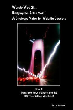 portada WonderWeb 2...Bridging the Sales Void: A Strategic Vision for Website Success: How to Transform Your Website into the Ultimate Selling Machine! (in English)