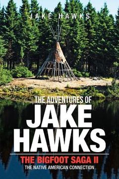 portada The Adventures of Jake Hawks: The Bigfoot Saga Ii the Native American Connection (en Inglés)