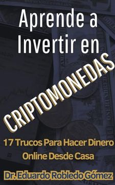 portada Aprende a Invertir en Criptomonedas 17 Trucos Para Hacer Dinero Online Desde Casa (in Spanish)