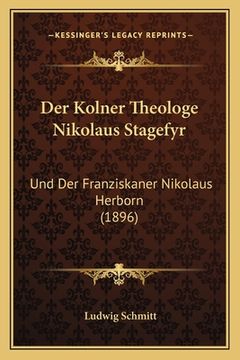 portada Der Kolner Theologe Nikolaus Stagefyr: Und Der Franziskaner Nikolaus Herborn (1896) (en Alemán)