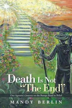 portada Death Is Not "The End": One Agnostic's Journey on the Bumpy Road to Belief (en Inglés)