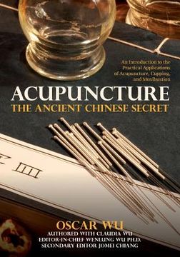 portada Acupuncture: The Ancient Chinese Secret: An Introduction to the Practical Applications of Acupuncture, Cupping, and Moxibustion (en Inglés)