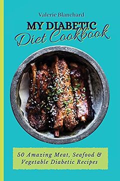 portada My Diabetic Diet Cookbook: 50 Amazing Meat, Seafood & Vegetable Diabetic Recipes (en Inglés)