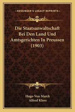portada Die Staatsanwaltschaft Bei Den Land Und Amtsgerichten In Preussen (1903) (en Alemán)